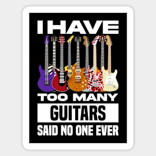 I Have Too Many Guitars Said No One Ever Magnet